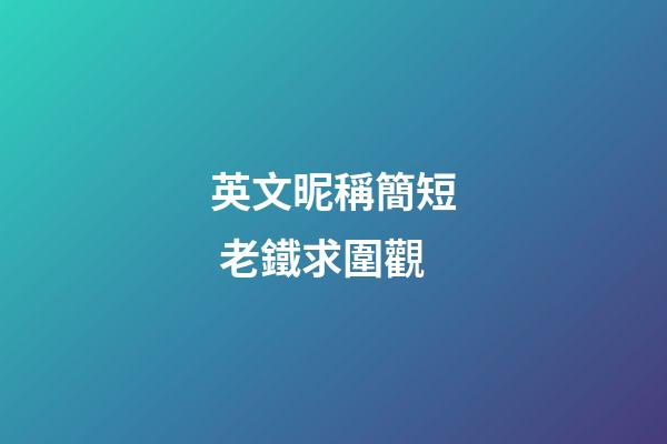 英文昵稱簡短 老鐵求圍觀